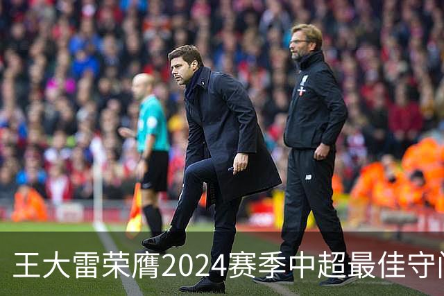 王大雷荣膺2024赛季中超最佳守门员